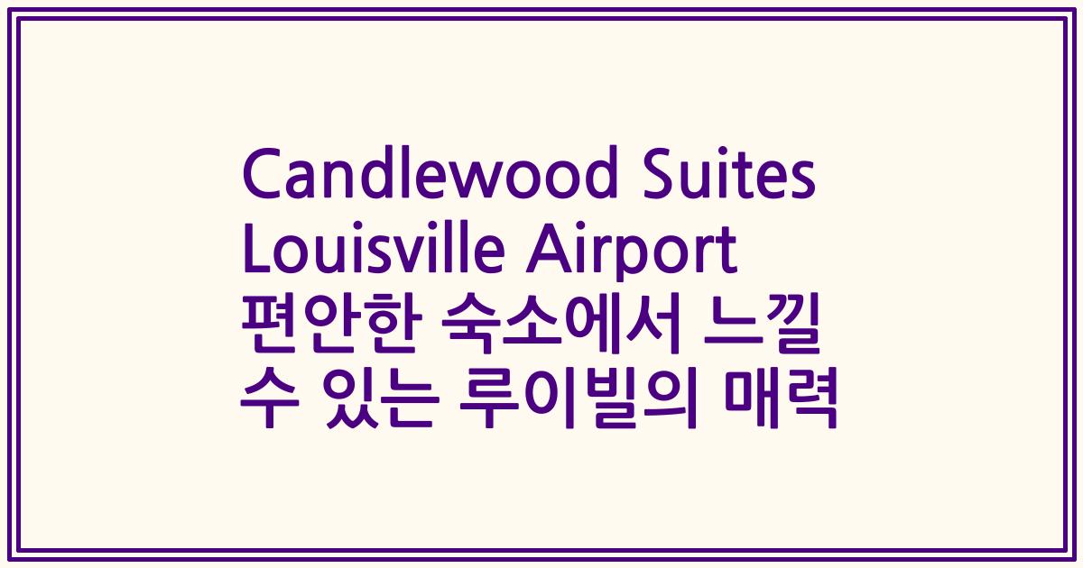 Candlewood Suites Louisville Airport 편안한 숙소에서 느낄 수 있는 루이빌의 매력