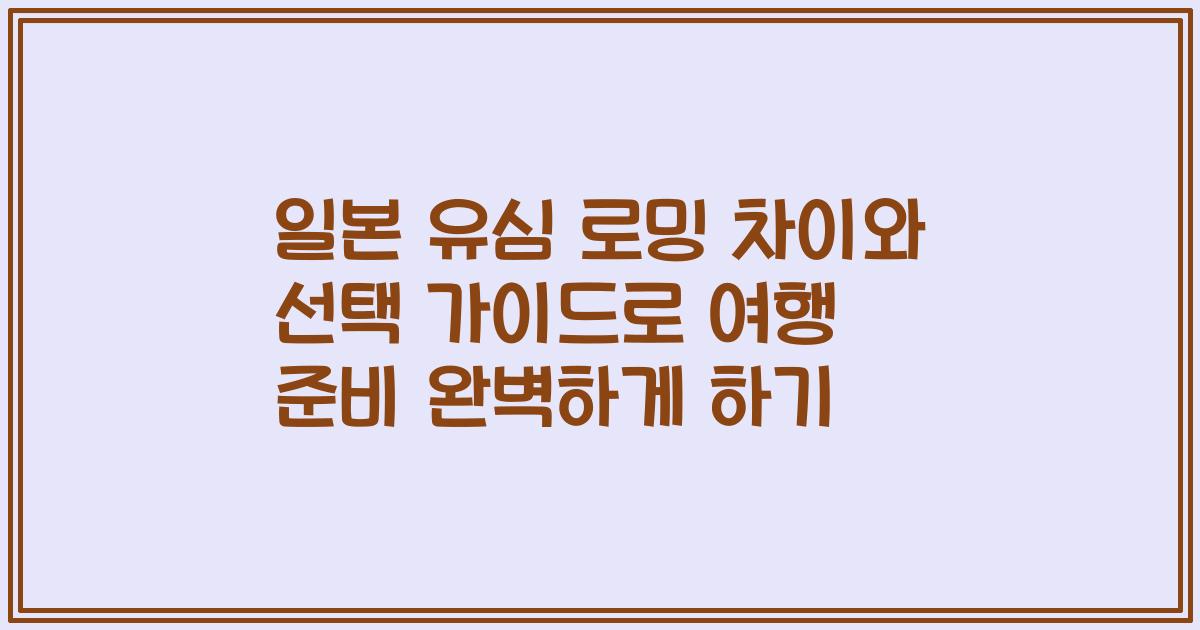 일본 유심 로밍 차이와 선택 가이드로 여행 준비 완벽하게 하기