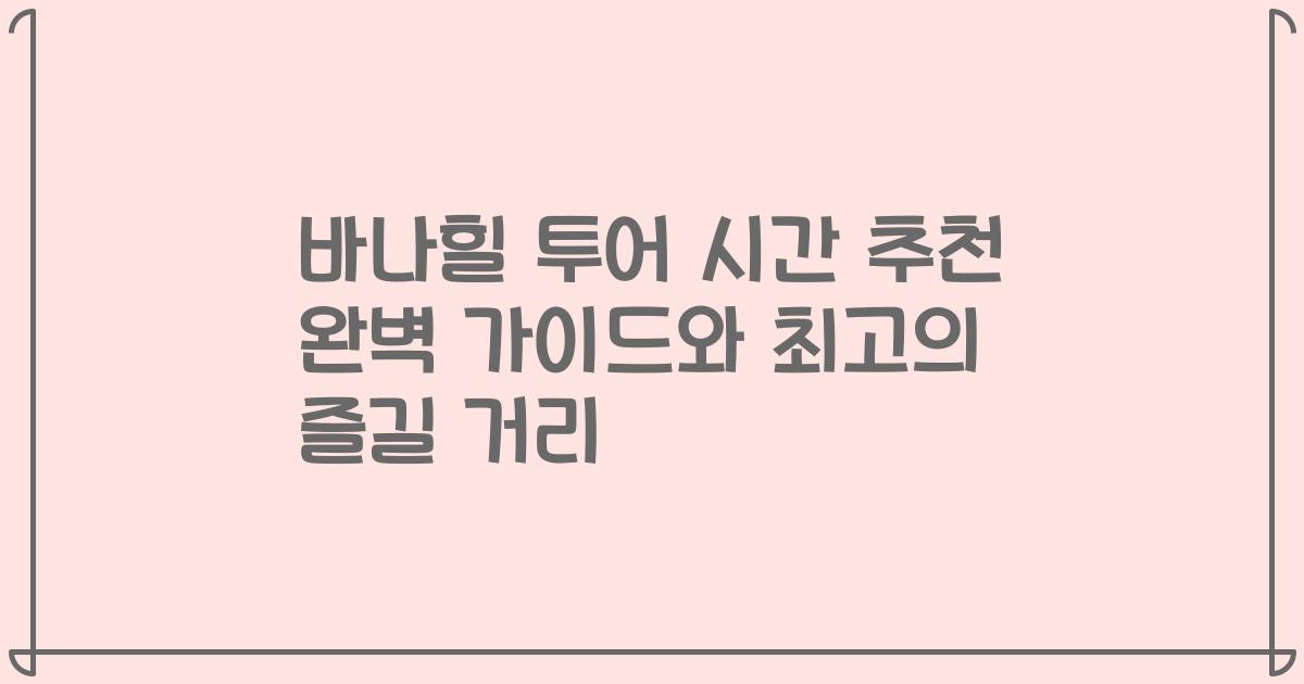 바나힐 투어 시간 추천 완벽 가이드와 최고의 즐길 거리