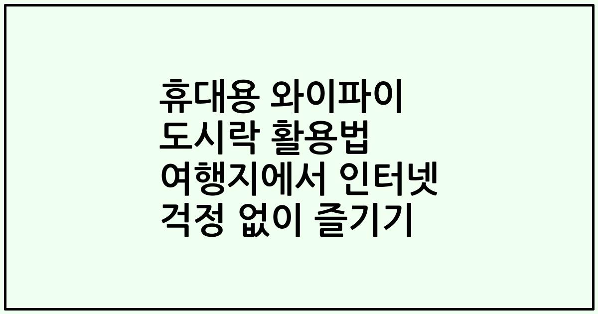 휴대용 와이파이 도시락 활용법 여행지에서 인터넷 걱정 없이 즐기기