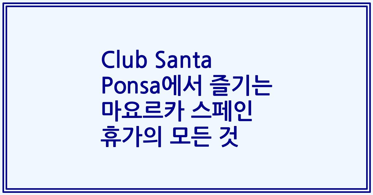 Club Santa Ponsa에서 즐기는 마요르카 스페인 휴가의 모든 것