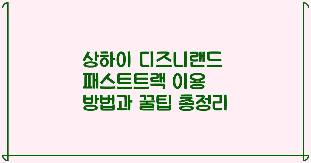 상하이 디즈니랜드 패스트트랙 이용 방법과 꿀팁 총정리