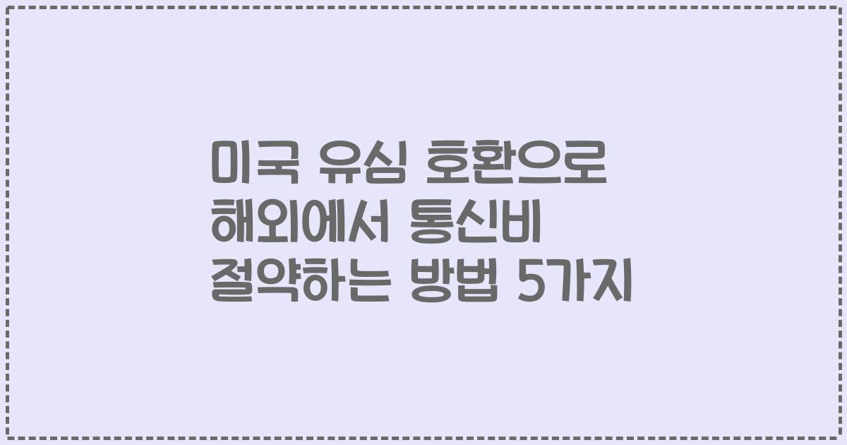 미국 유심 호환으로 해외에서 통신비 절약하는 방법 5가지