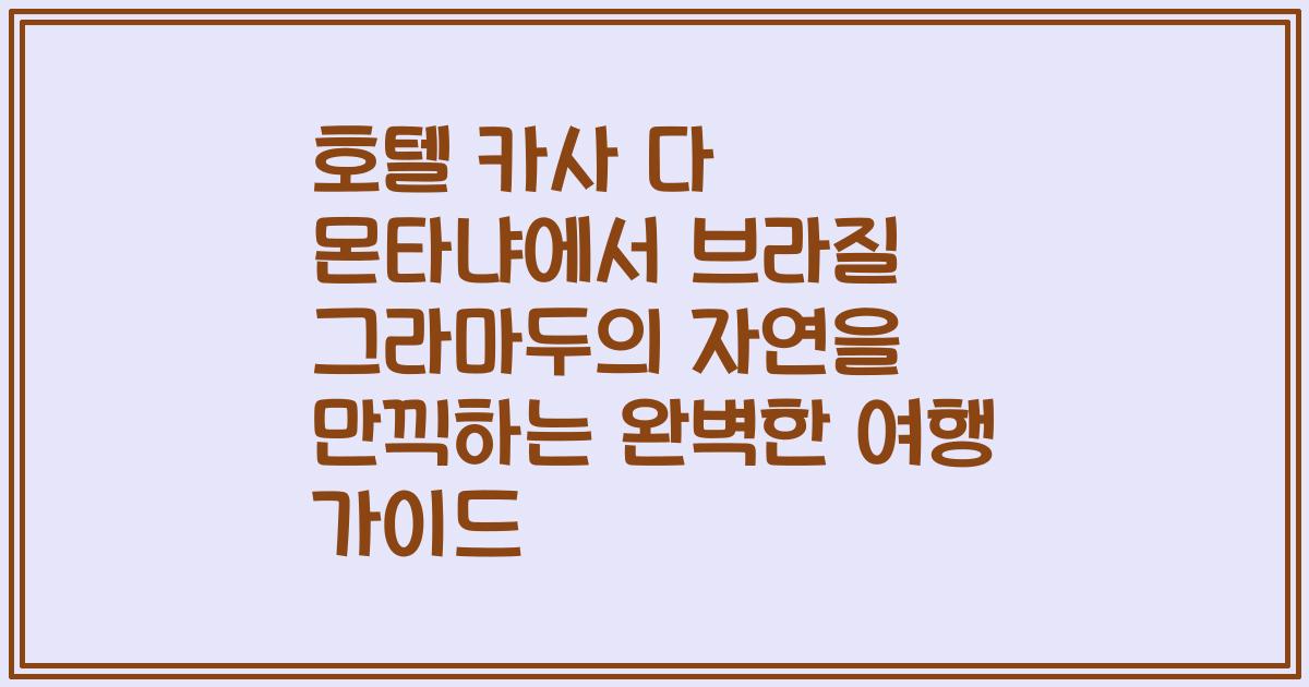 호텔 카사 다 몬타냐에서 브라질 그라마두의 자연을 만끽하는 완벽한 여행 가이드