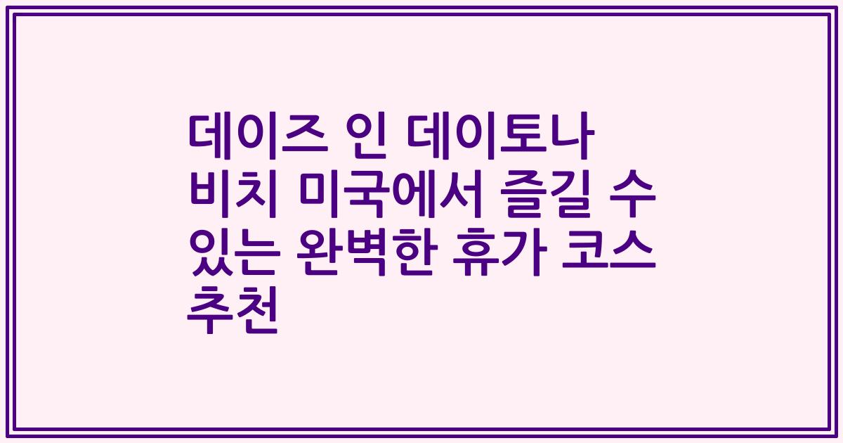 데이즈 인 데이토나 비치 미국에서 즐길 수 있는 완벽한 휴가 코스 추천