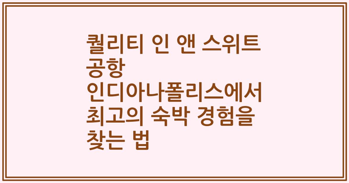 퀄리티 인 앤 스위트 공항 인디아나폴리스에서 최고의 숙박 경험을 찾는 법