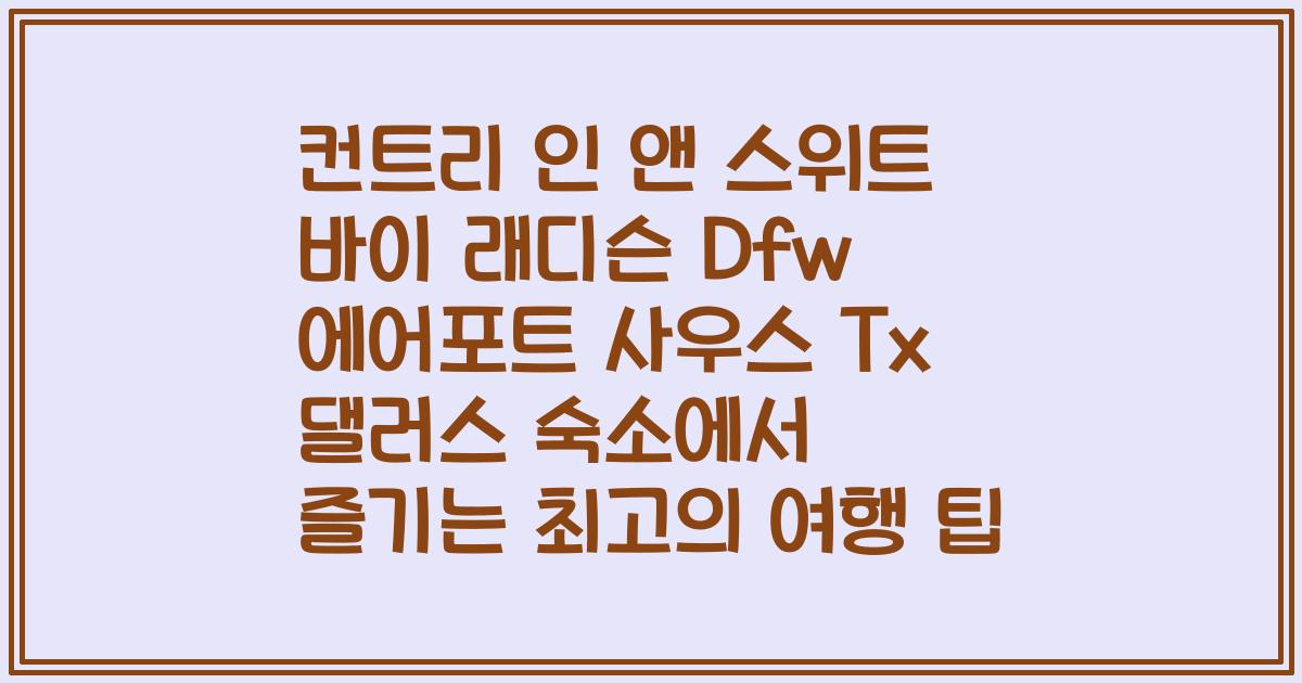 컨트리 인 앤 스위트 바이 래디슨 Dfw 에어포트 사우스 Tx 댈러스 숙소에서 즐기는 최고의 여행 팁